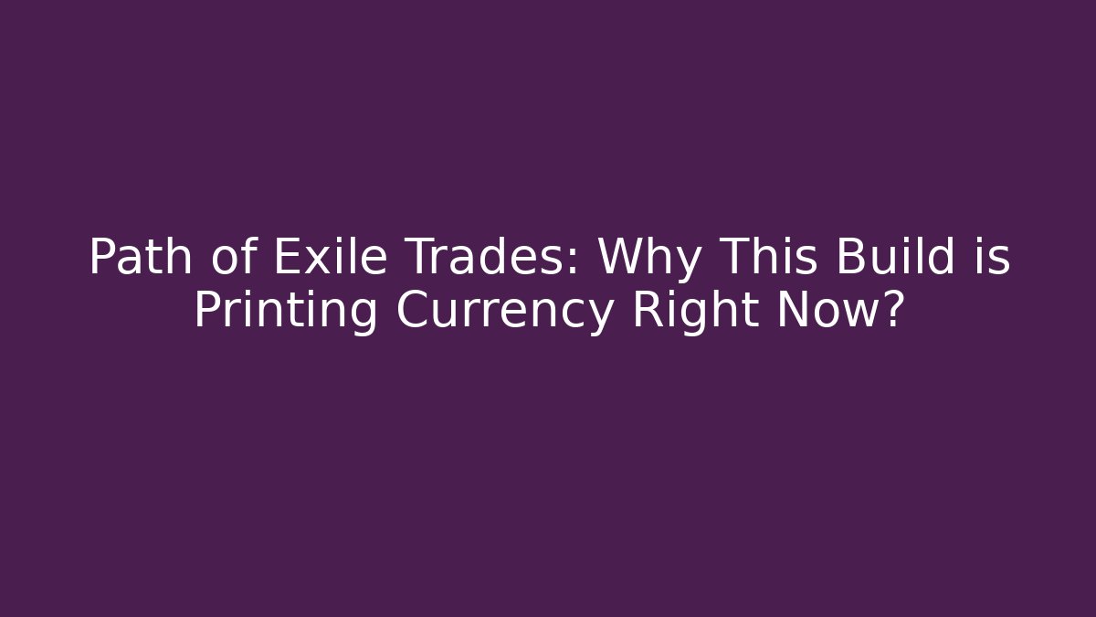 Path of Exile Trades: Why This Build is Printing Currency Right Now?