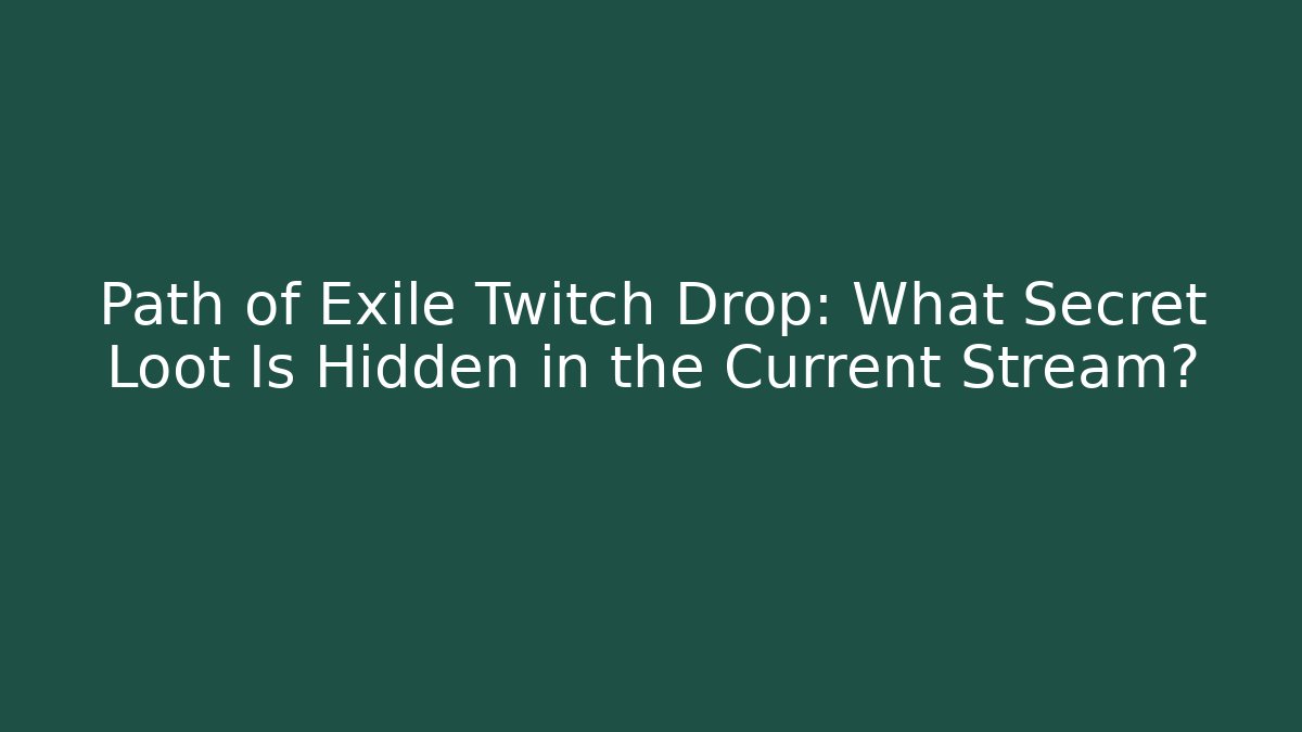 Path of Exile Twitch Drop: What Secret Loot Is Hidden in the Current Stream?