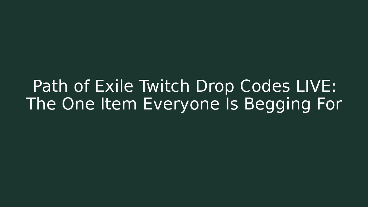 Path of Exile Twitch Drop Codes LIVE: The One Item Everyone Is Begging For