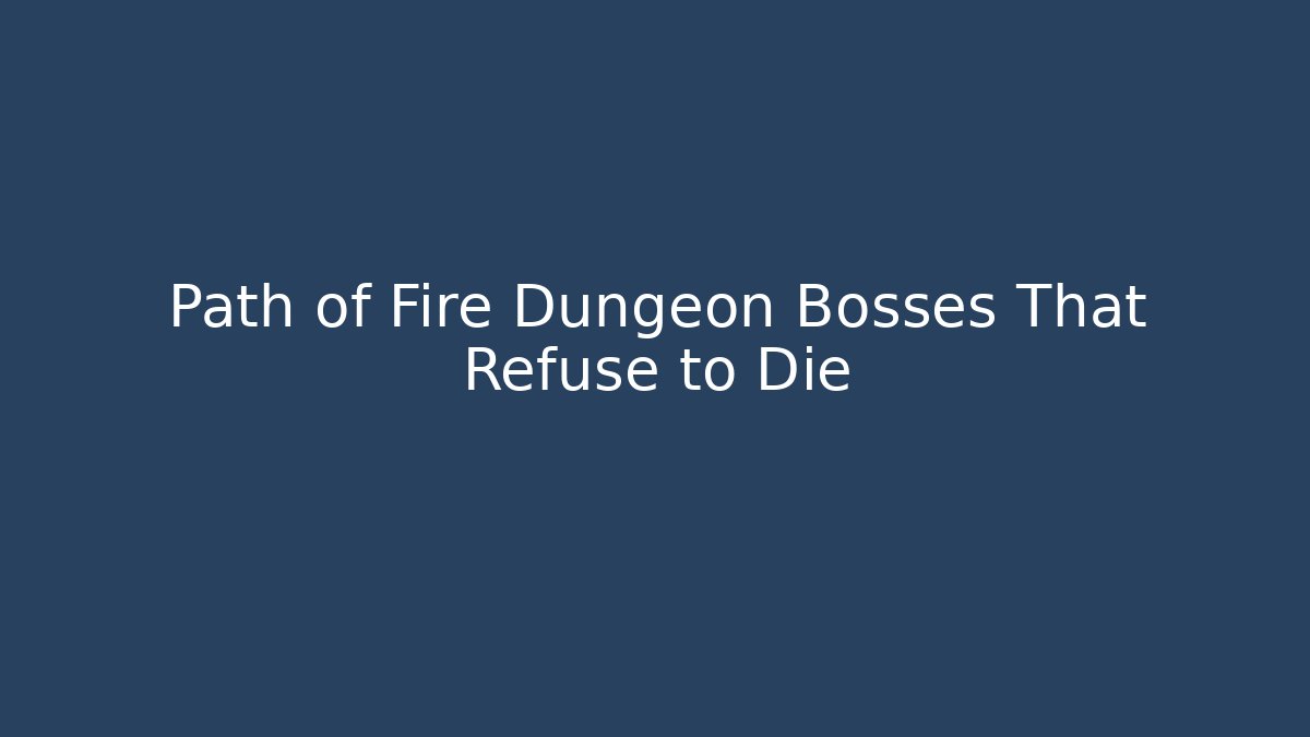 Path of Fire Dungeon Bosses That Refuse to Die