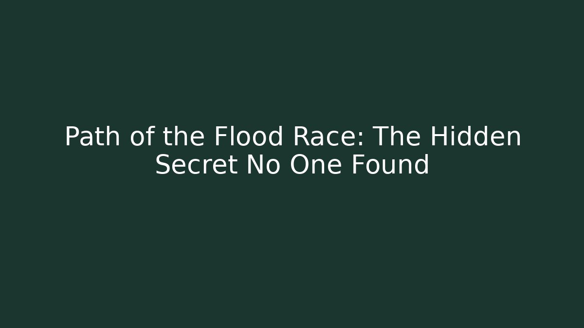 Path of the Flood Race: The Hidden Secret No One Found