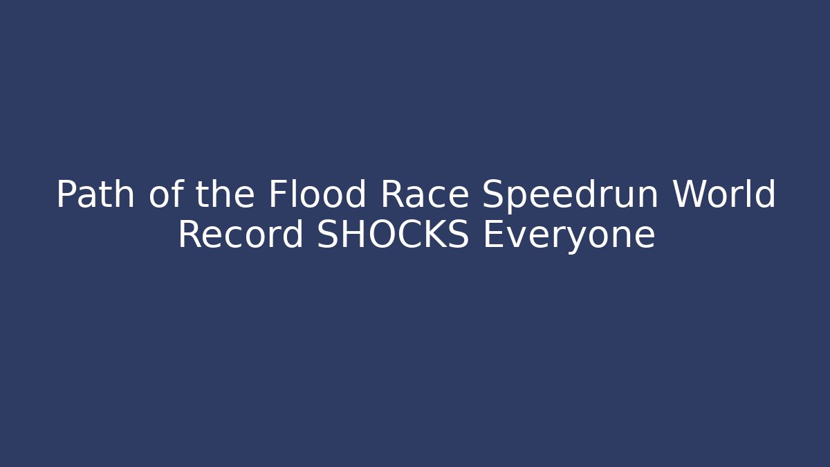 Path of the Flood Race Speedrun World Record SHOCKS Everyone