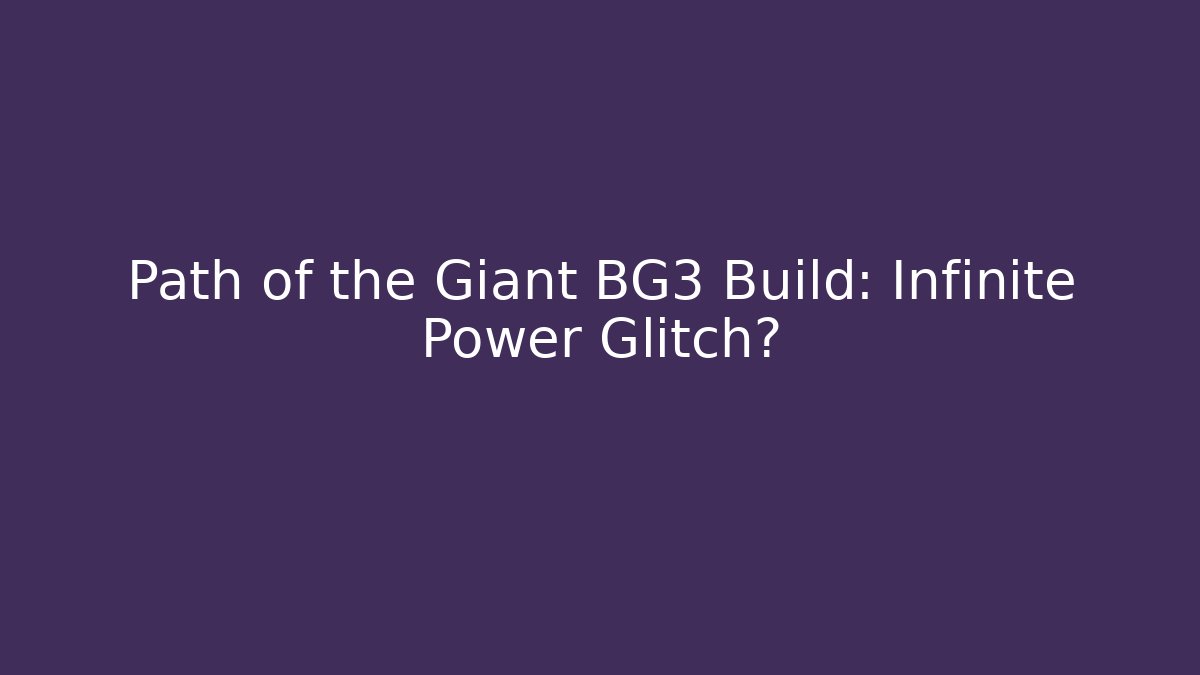 Path of the Giant BG3 Build: Infinite Power Glitch?