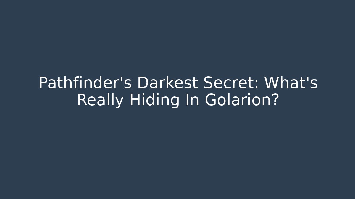 Pathfinder's Darkest Secret: What's Really Hiding In Golarion?
