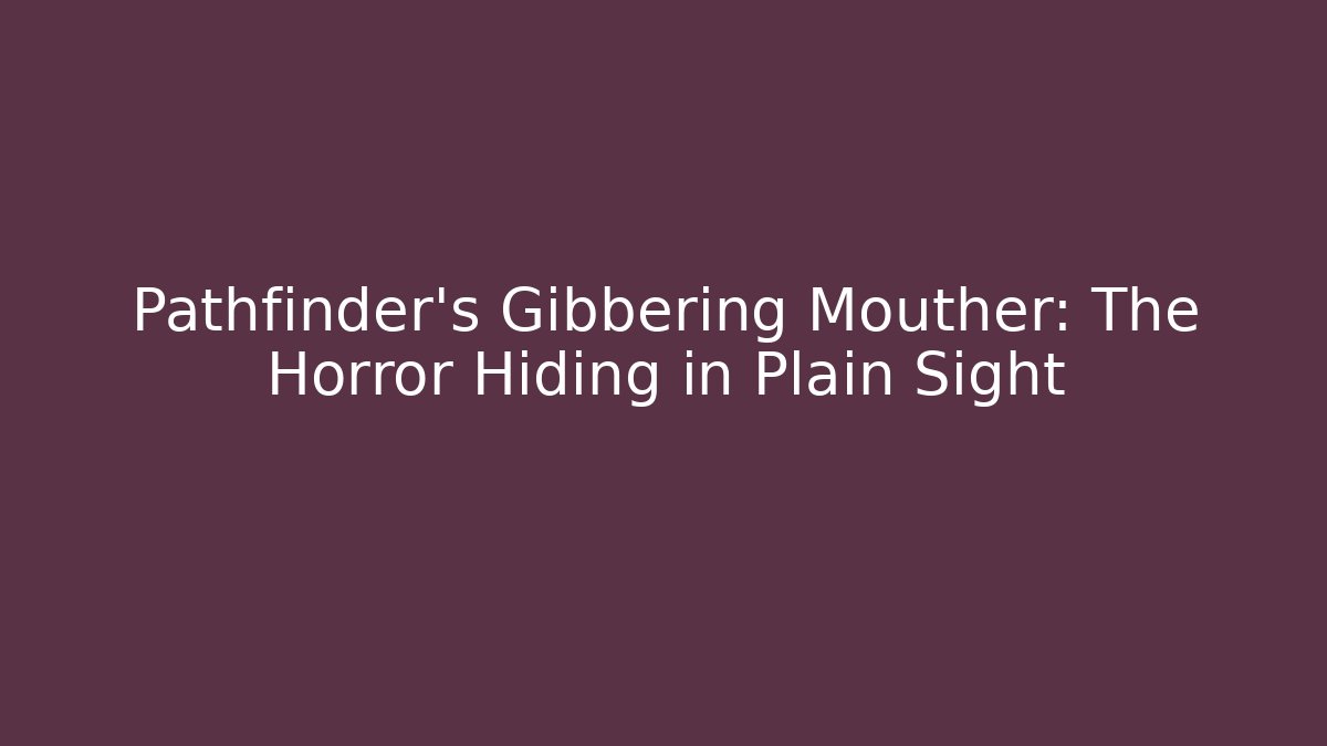 Pathfinder's Gibbering Mouther: The Horror Hiding in Plain Sight