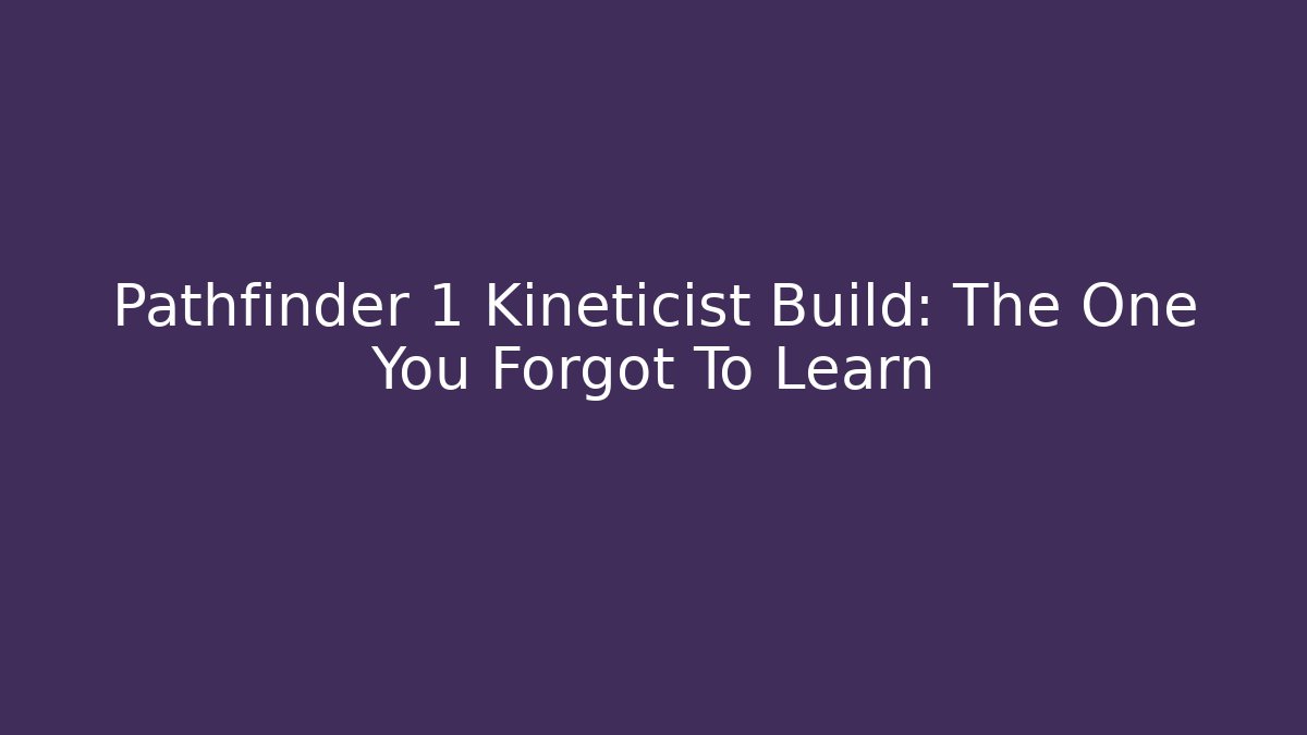 Pathfinder 1 Kineticist Build: The One You Forgot To Learn