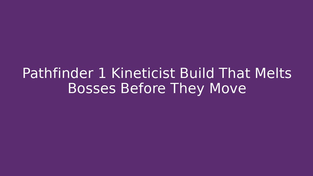 Pathfinder 1 Kineticist Build That Melts Bosses Before They Move