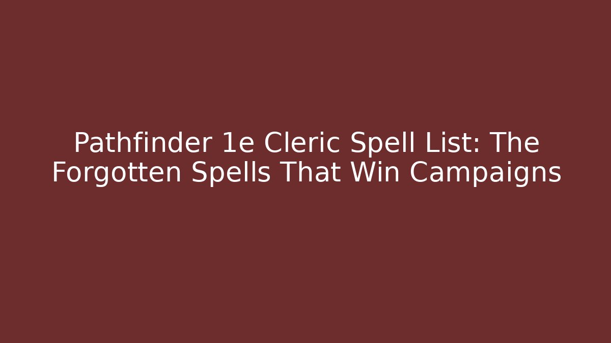 Pathfinder 1e Cleric Spell List: The Forgotten Spells That Win Campaigns
