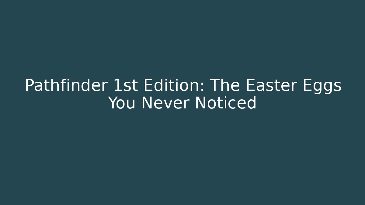 Pathfinder 1st Edition: The Easter Eggs You Never Noticed