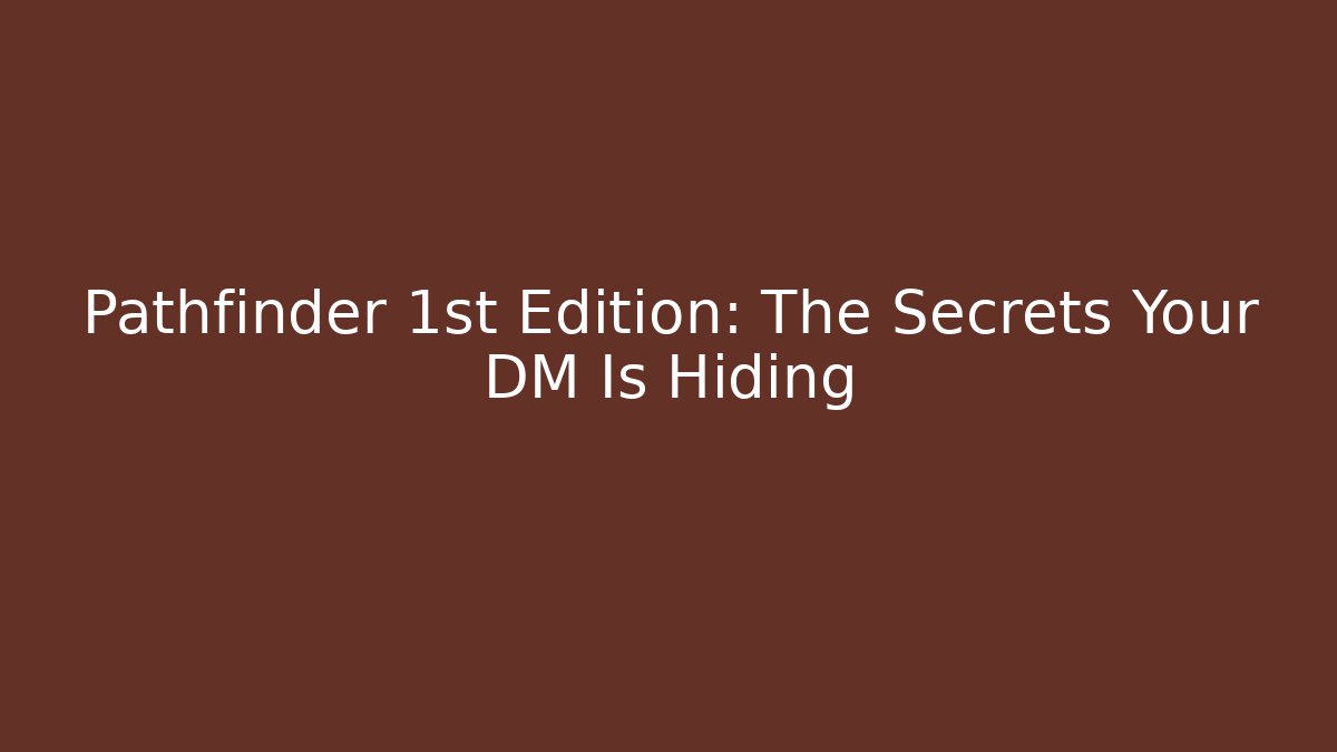 Pathfinder 1st Edition: The Secrets Your DM Is Hiding
