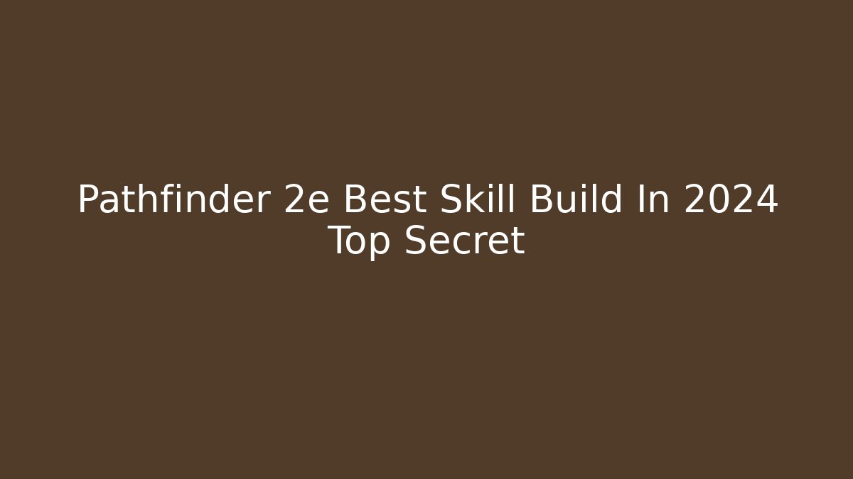 Pathfinder 2e Best Skill Build In 2024 Top Secret
