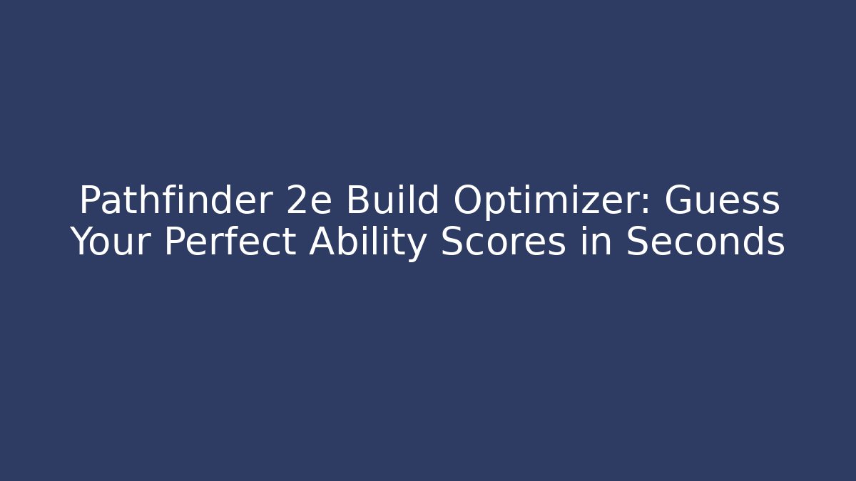 Pathfinder 2e Build Optimizer: Guess Your Perfect Ability Scores in Seconds - Create More Assets