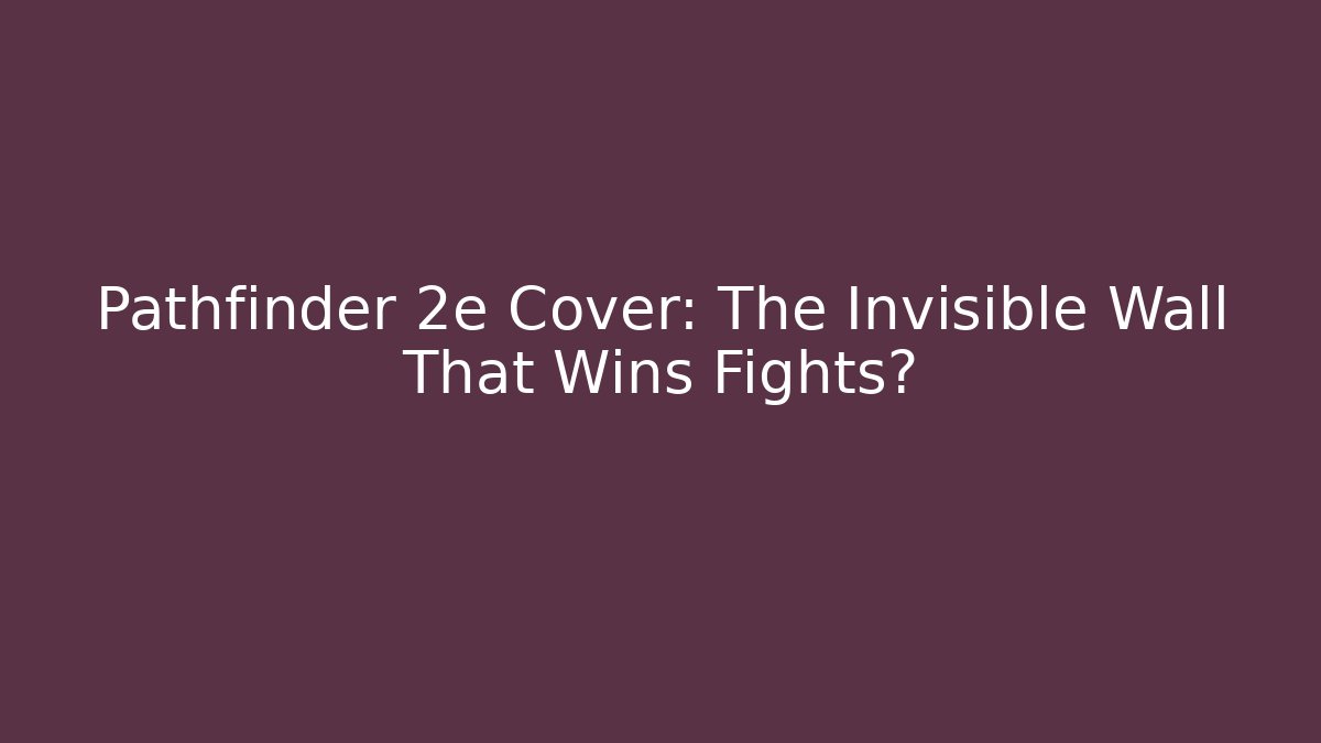 Pathfinder 2e Cover: The Invisible Wall That Wins Fights?