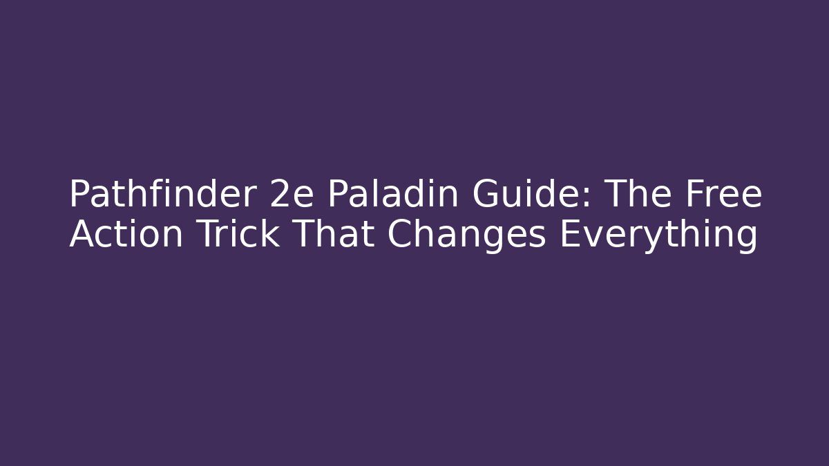 Pathfinder 2e Paladin Guide: The Free Action Trick That Changes Everything - Create More Assets