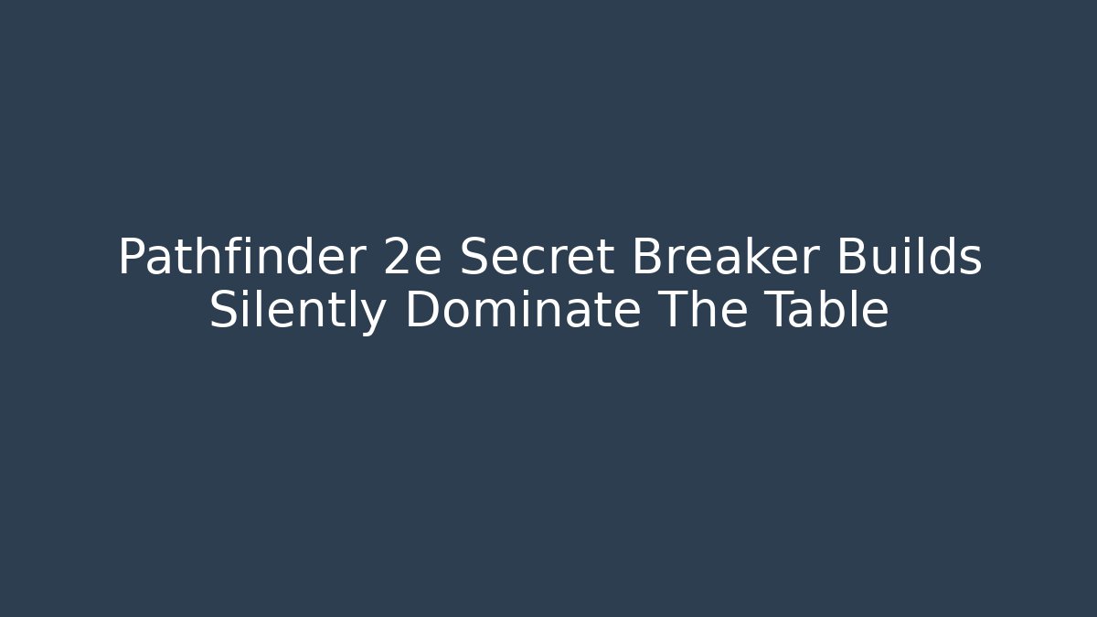 Pathfinder 2e Secret Breaker Builds Silently Dominate The Table