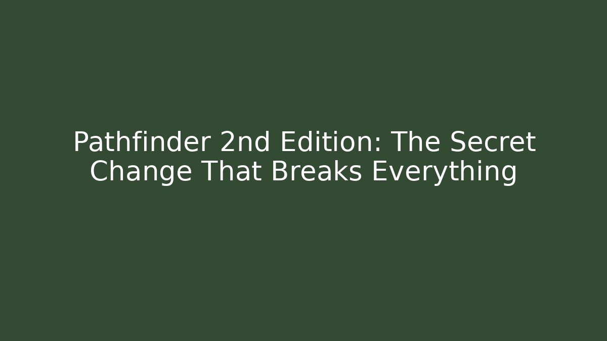 Pathfinder 2nd Edition: The Secret Change That Breaks Everything