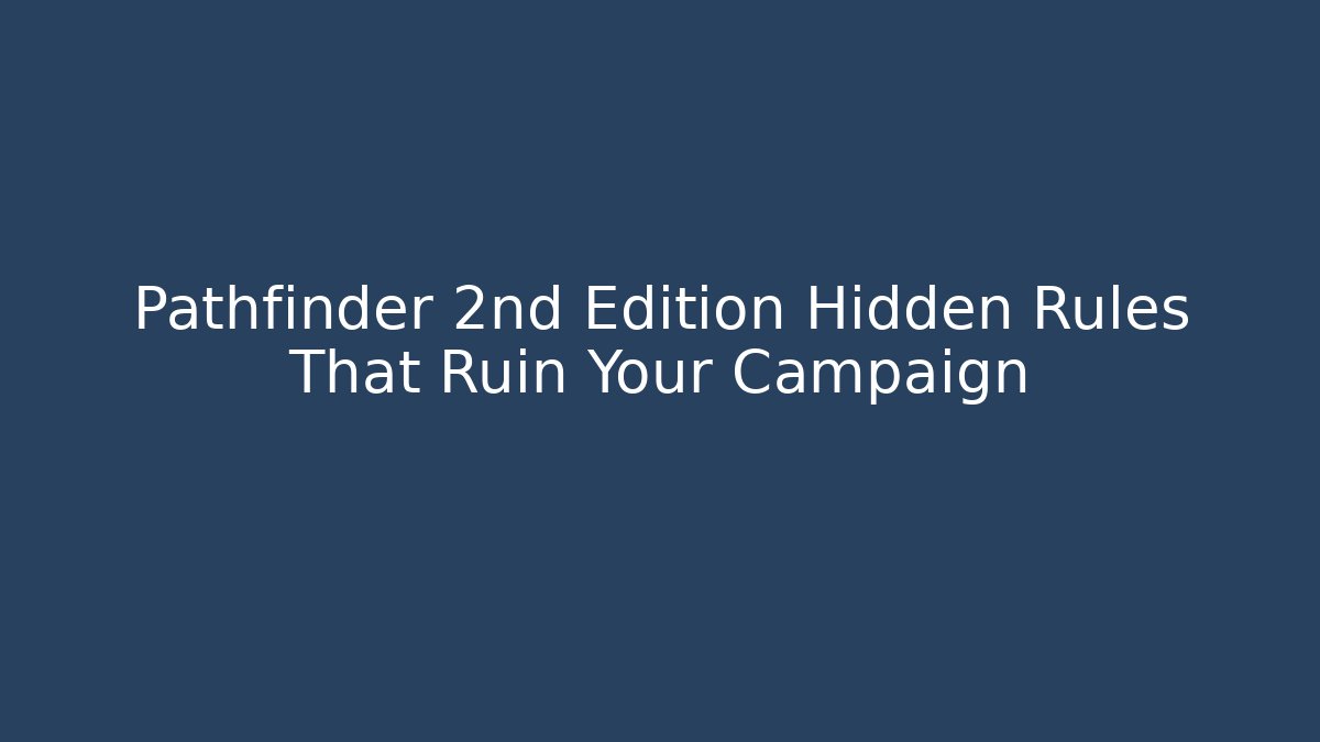 Pathfinder 2nd Edition Hidden Rules That Ruin Your Campaign