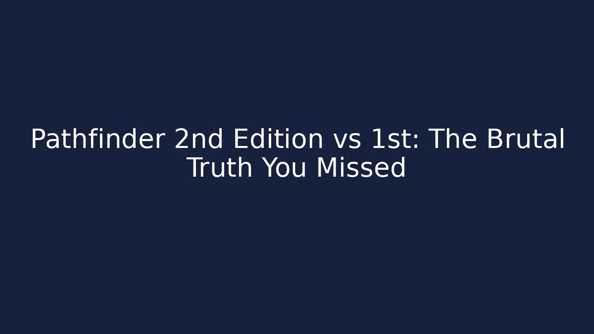 Pathfinder 2nd Edition vs 1st: The Brutal Truth You Missed