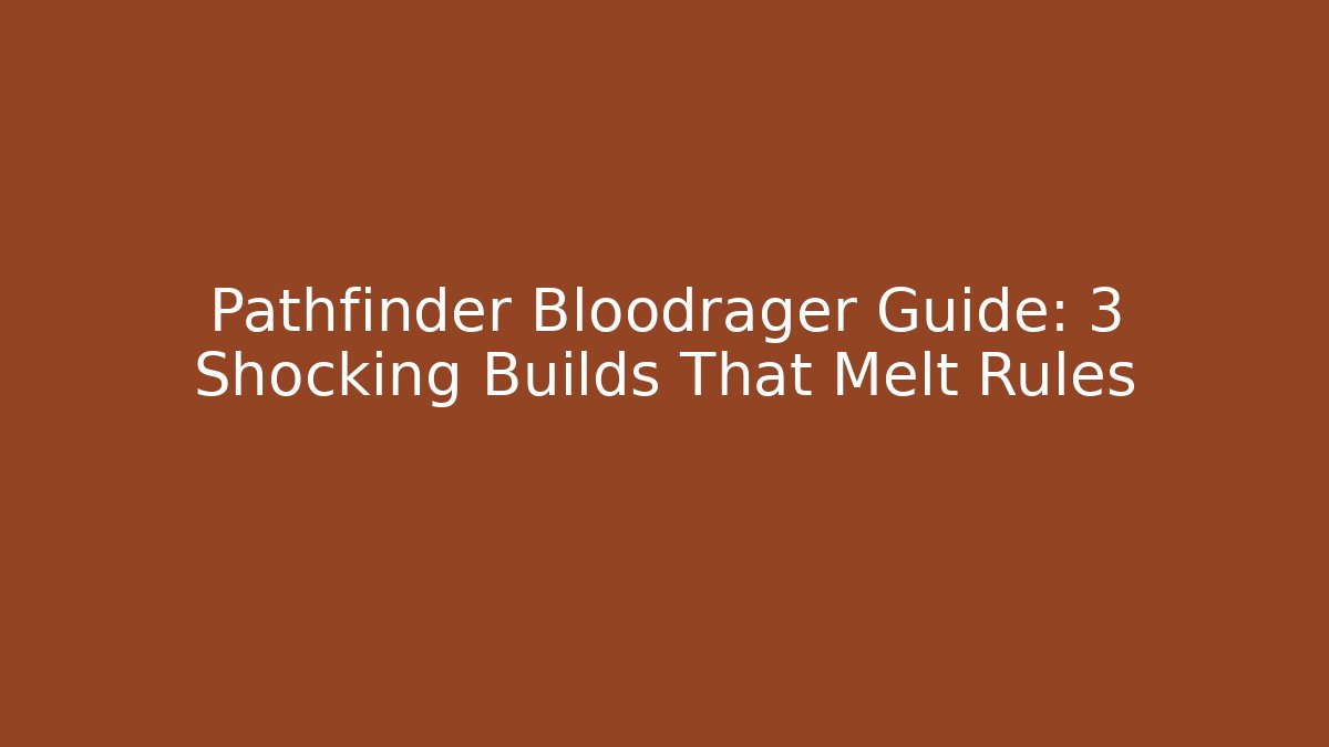 Pathfinder Bloodrager Guide: 3 Shocking Builds That Melt Rules