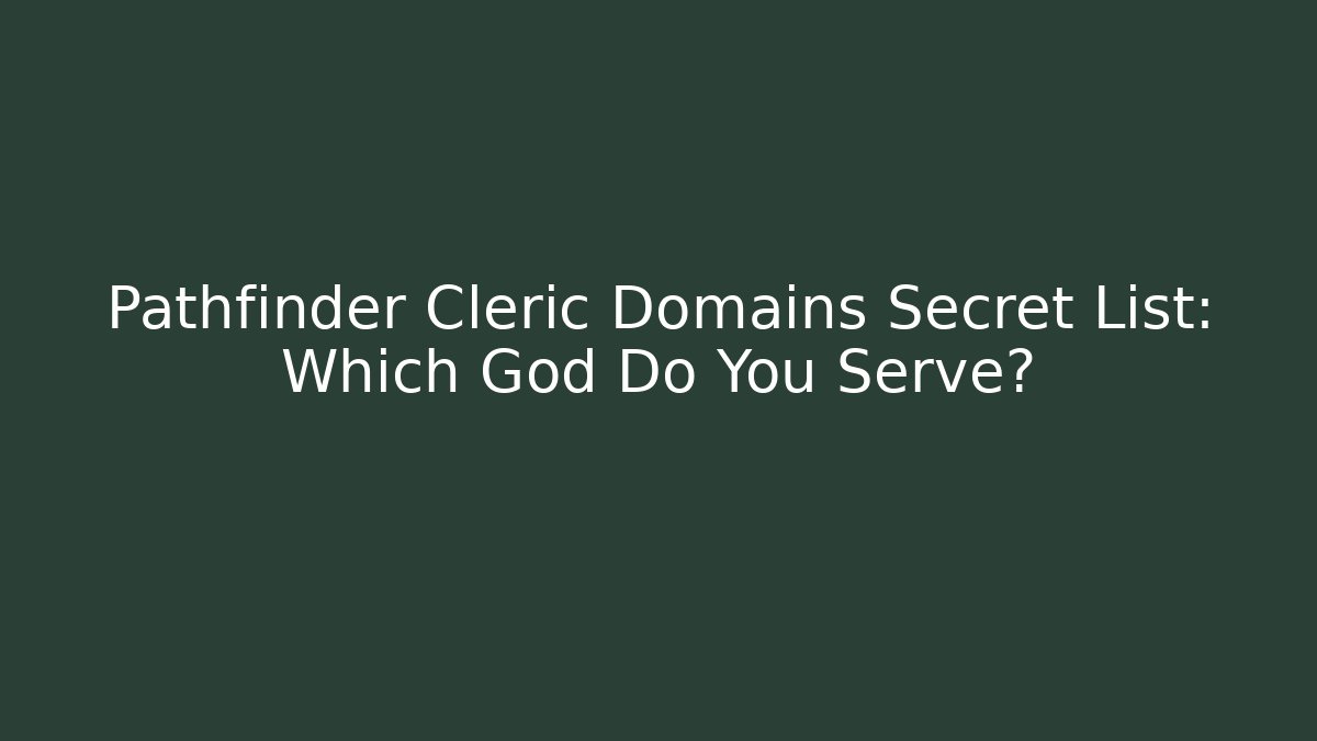 Pathfinder Cleric Domains Secret List: Which God Do You Serve?