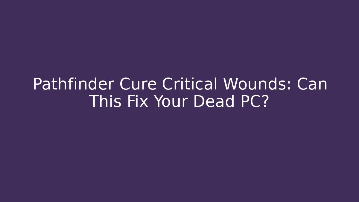 Pathfinder Cure Critical Wounds: Can This Fix Your Dead PC?