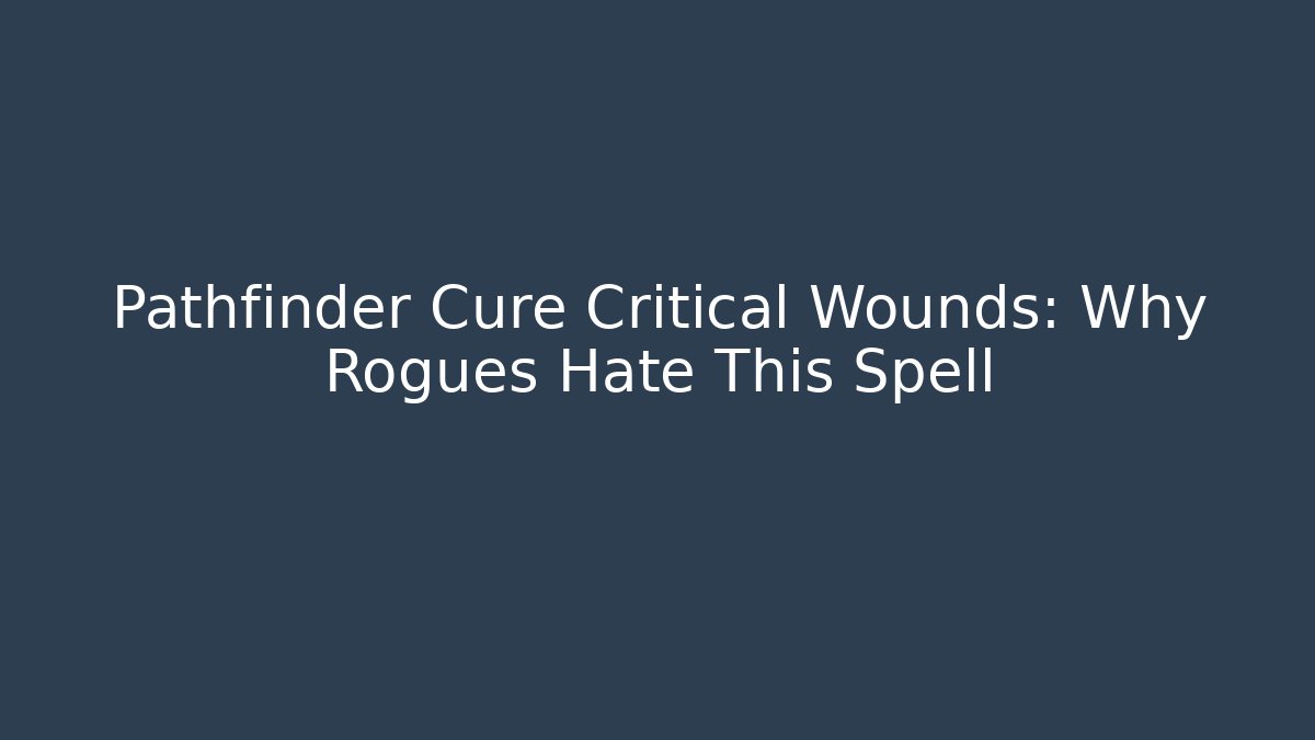 Pathfinder Cure Critical Wounds: Why Rogues Hate This Spell - Create More Assets
