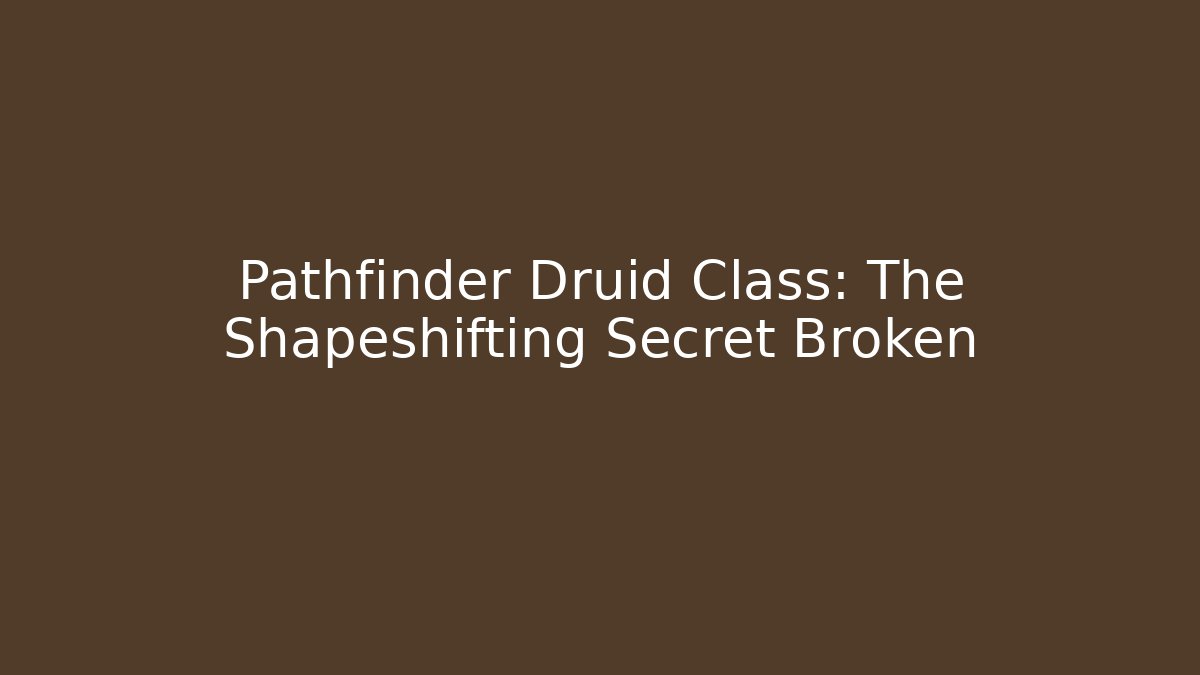Pathfinder Druid Class: The Shapeshifting Secret Broken