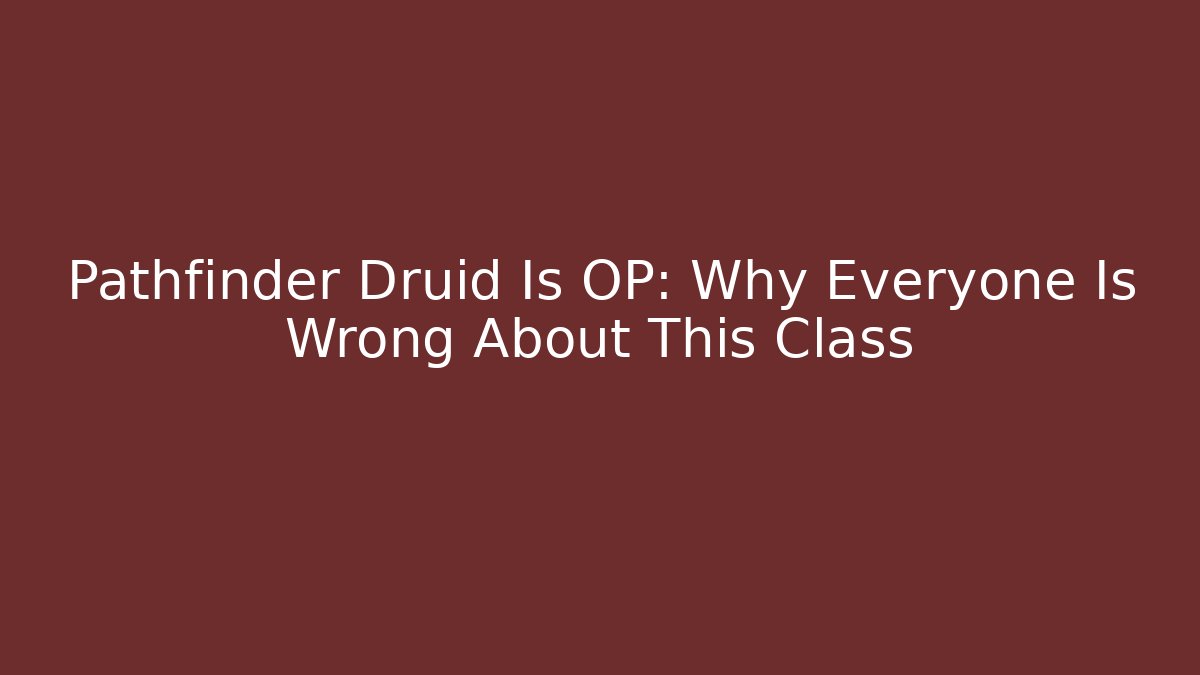 Pathfinder Druid Is OP: Why Everyone Is Wrong About This Class