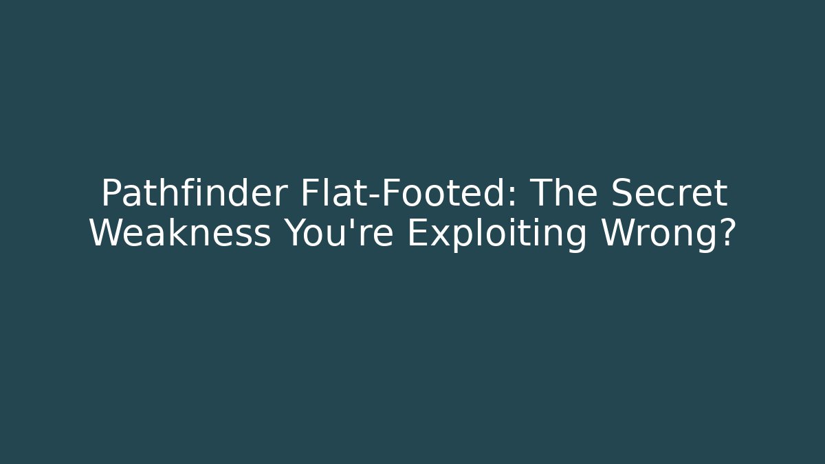 Pathfinder Flat-Footed: The Secret Weakness You're Exploiting Wrong? - Create More Assets
