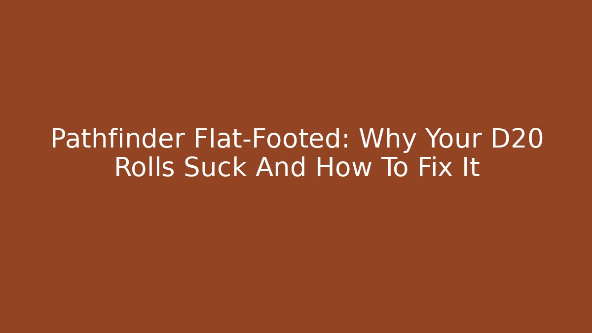 Pathfinder Flat-Footed: Why Your D20 Rolls Suck And How To Fix It