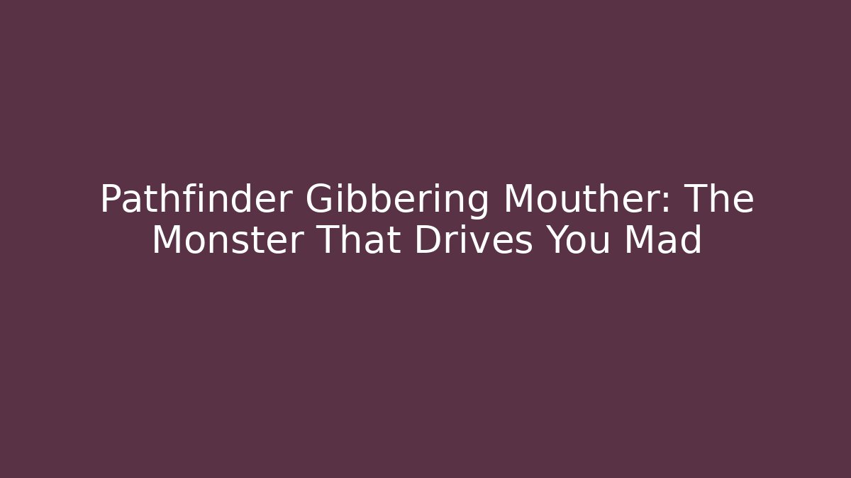 Pathfinder Gibbering Mouther: The Monster That Drives You Mad