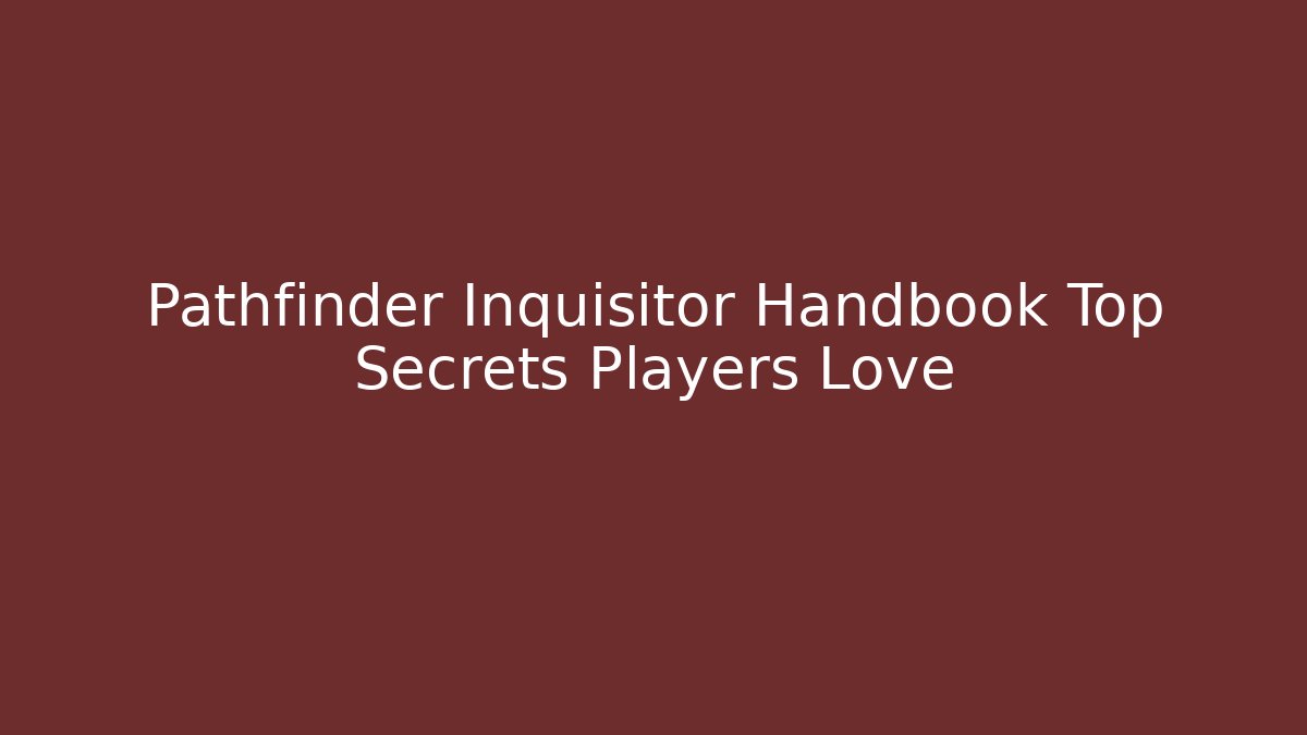Pathfinder Inquisitor Handbook Top Secrets Players Love