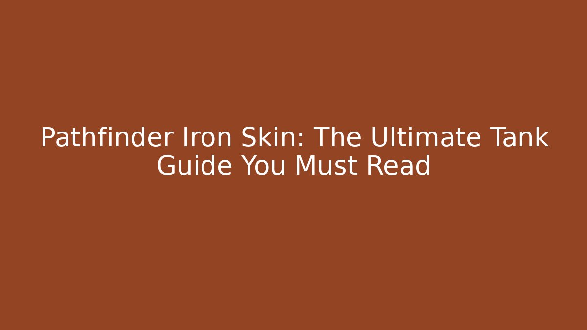Pathfinder Iron Skin: The Ultimate Tank Guide You Must Read