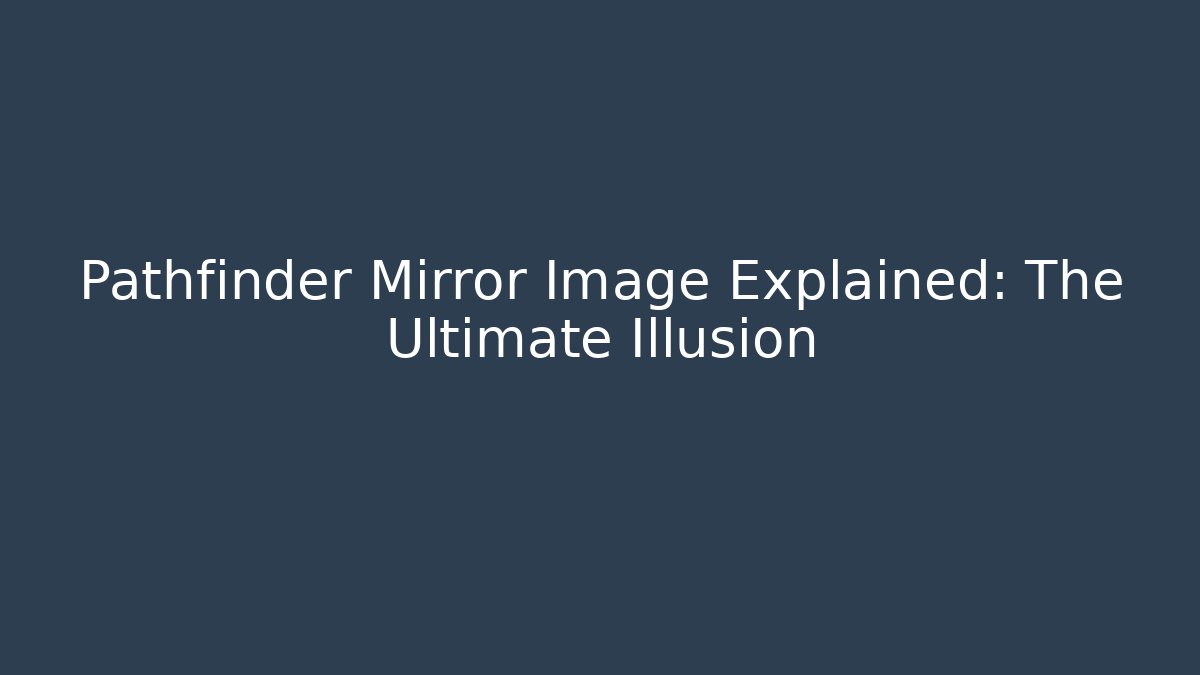 Pathfinder Mirror Image Explained: The Ultimate Illusion