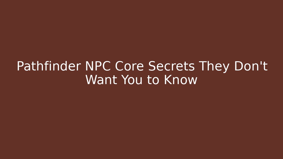 Pathfinder NPC Core Secrets They Don't Want You to Know
