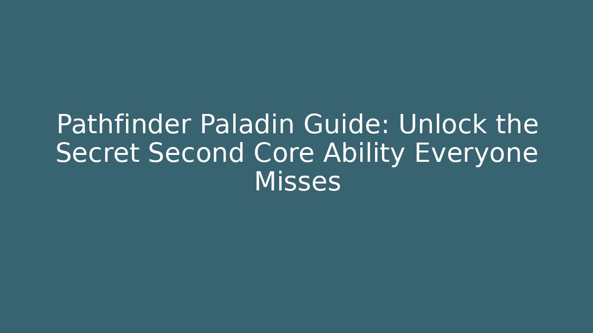 Pathfinder Paladin Guide: Unlock the Secret Second Core Ability Everyone Misses