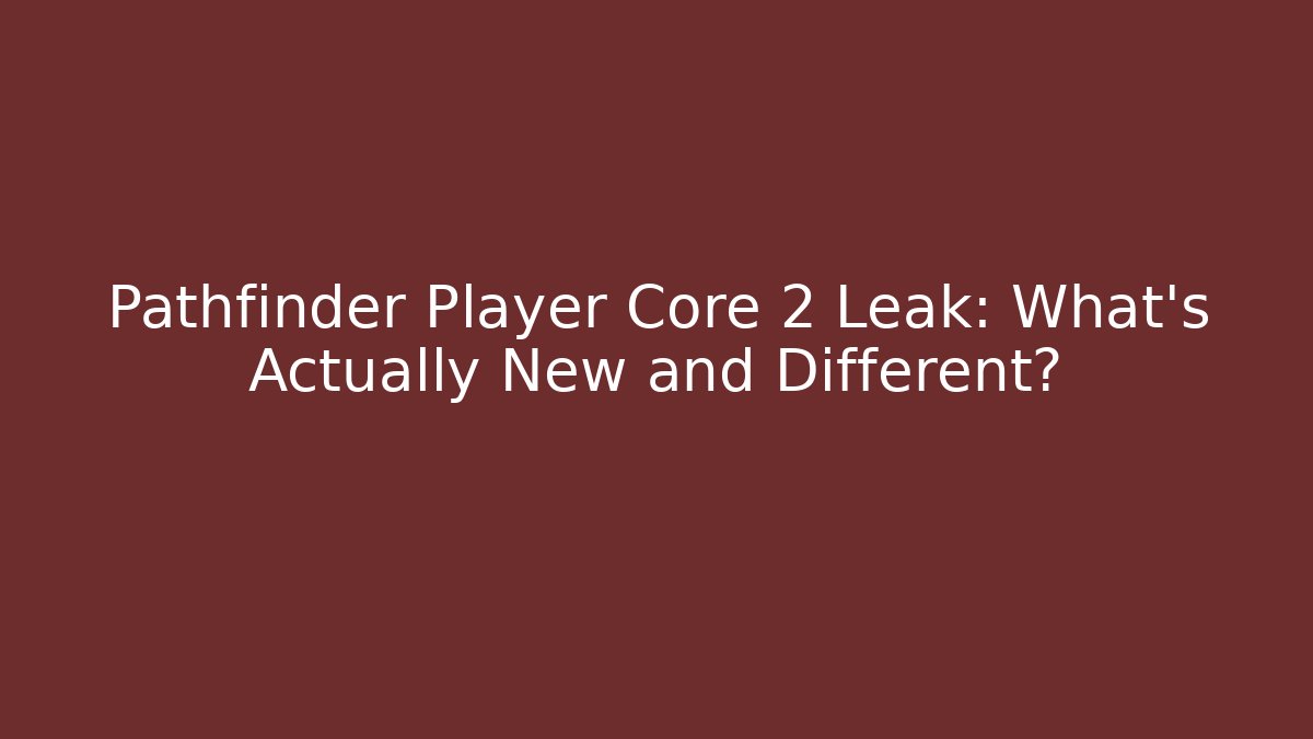 Pathfinder Player Core 2 Leak: What’s Actually New and Different? - Create More Assets