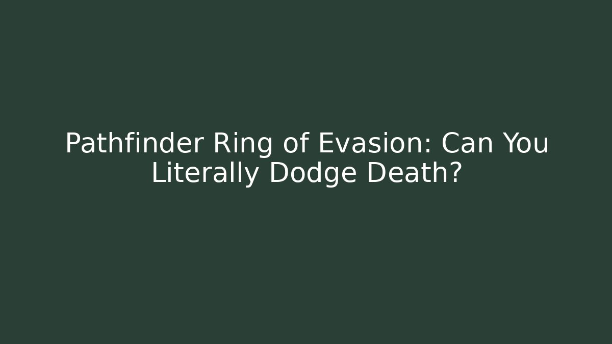 Pathfinder Ring of Evasion: Can You Literally Dodge Death?