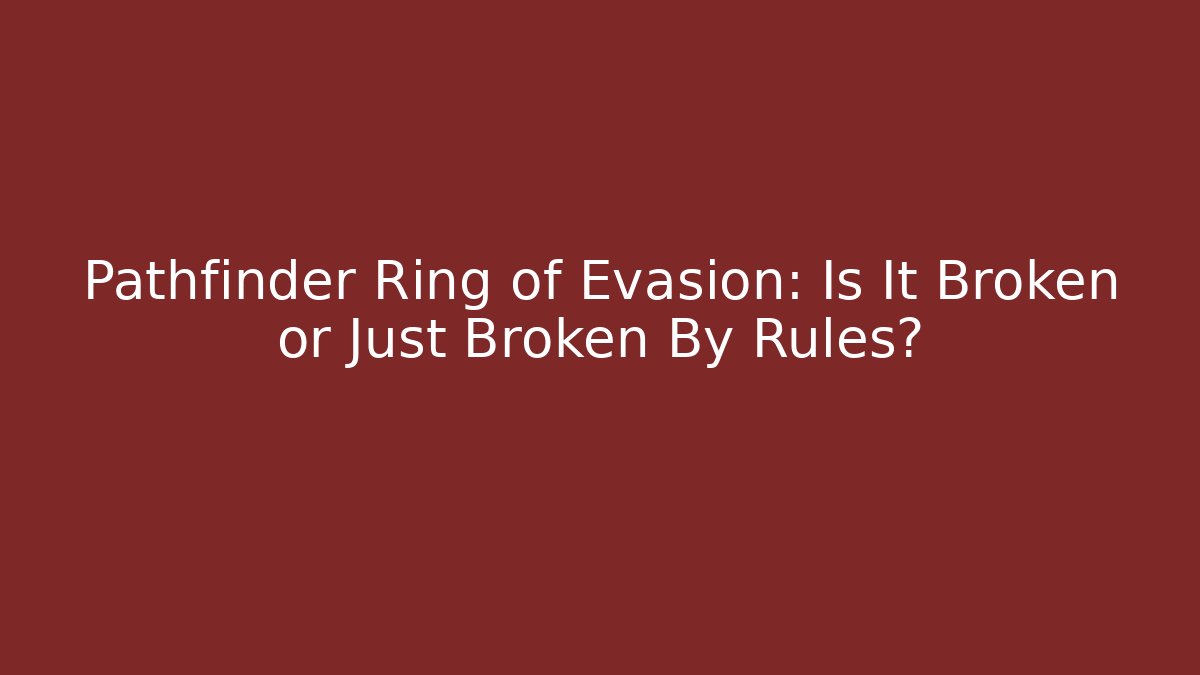 Pathfinder Ring of Evasion: Is It Broken or Just Broken By Rules?