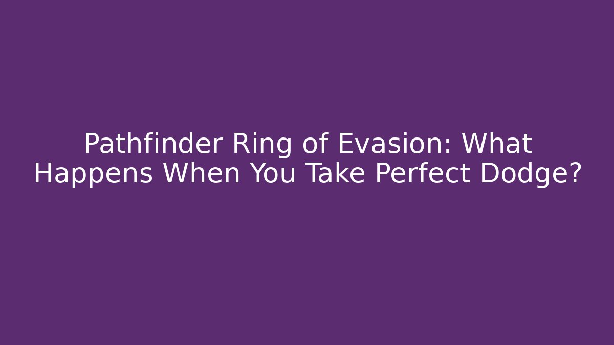 Pathfinder Ring of Evasion: What Happens When You Take Perfect Dodge?