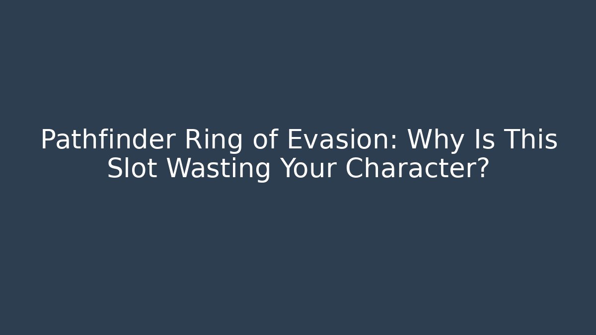 Pathfinder Ring of Evasion: Why Is This Slot Wasting Your Character?