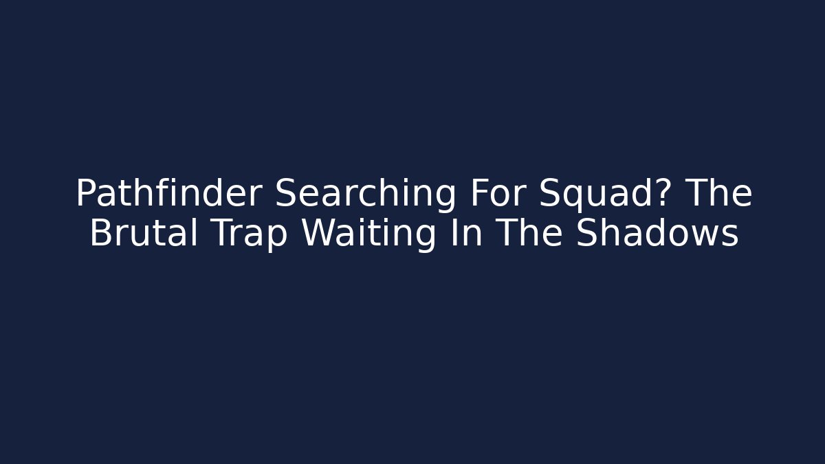 Pathfinder Searching For Squad? The Brutal Trap Waiting In The Shadows - Create More Assets