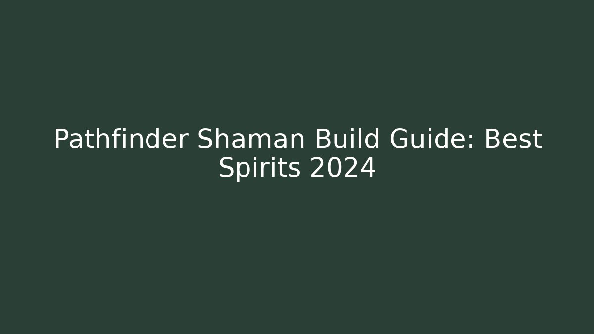 Pathfinder Shaman Build Guide: Best Spirits 2024 - Create More Assets