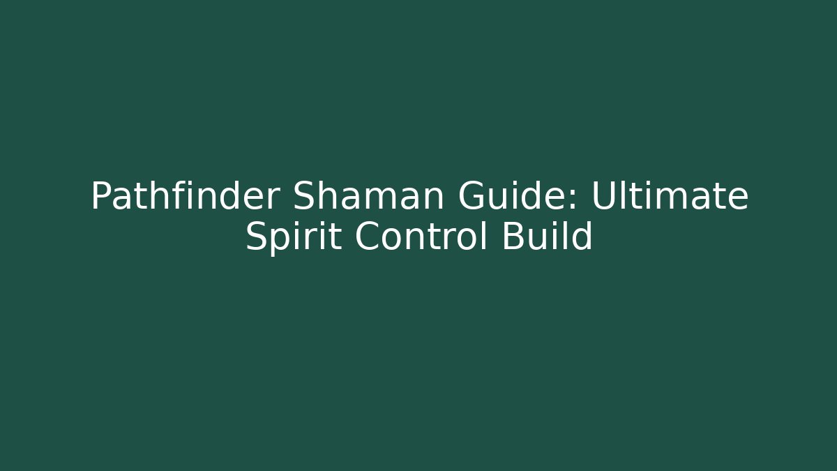 Pathfinder Shaman Guide: Ultimate Spirit Control Build