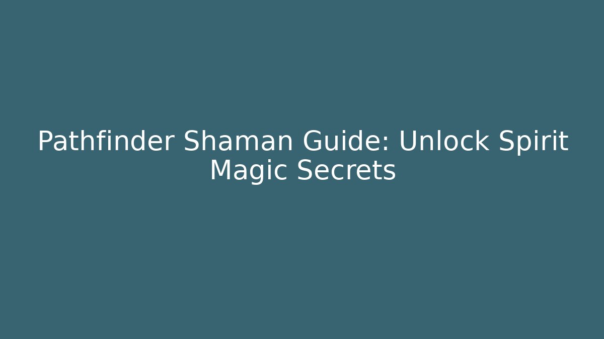 Pathfinder Shaman Guide: Unlock Spirit Magic Secrets - Create More Assets