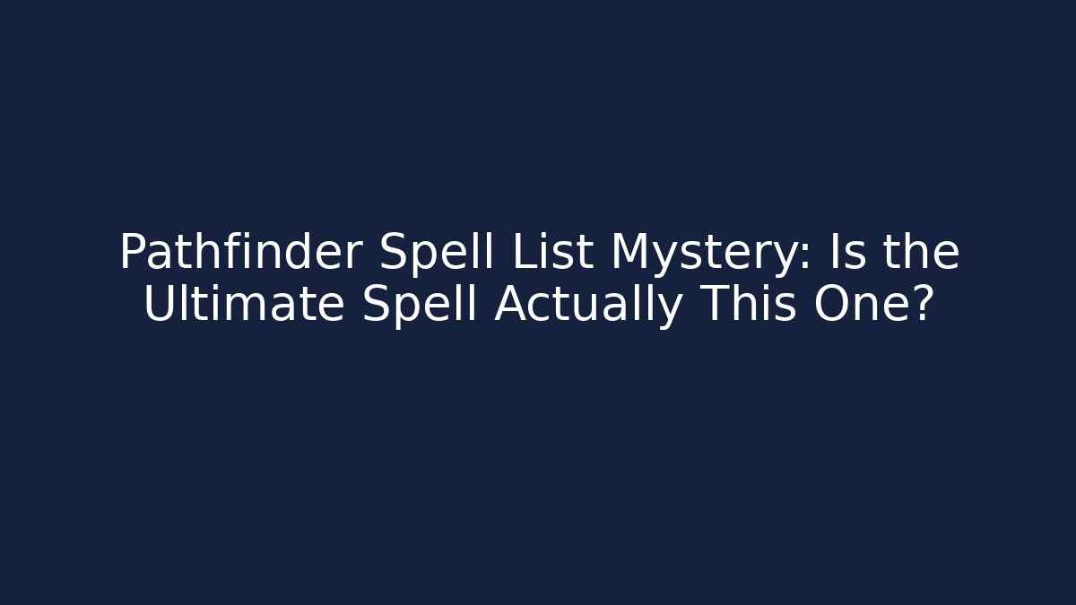 Pathfinder Spell List Mystery: Is the Ultimate Spell Actually This One?