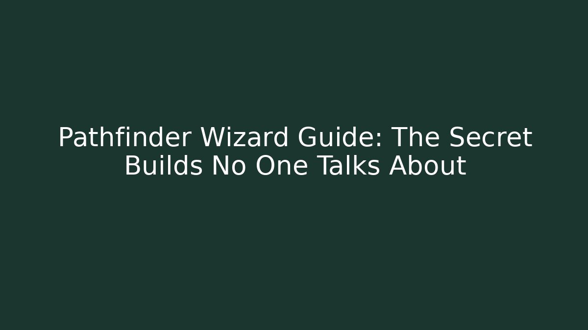 Pathfinder Wizard Guide: The Secret Builds No One Talks About - Create More Assets