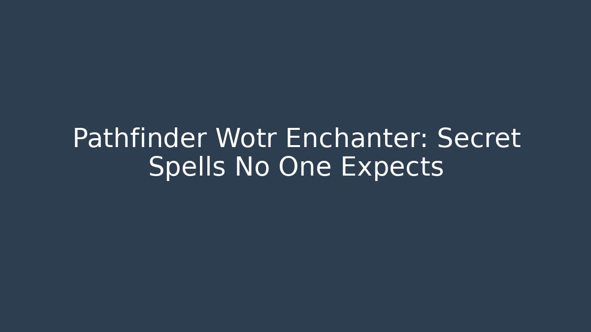 Pathfinder Wotr Enchanter: Secret Spells No One Expects