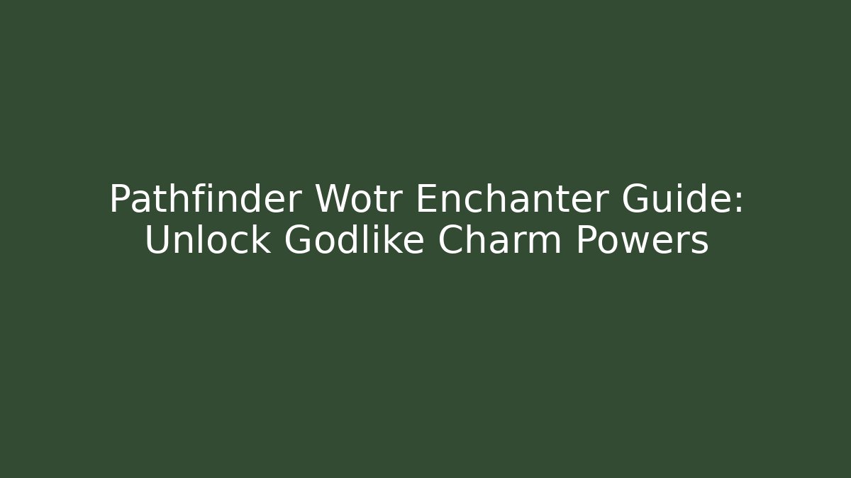 Pathfinder Wotr Enchanter Guide: Unlock Godlike Charm Powers