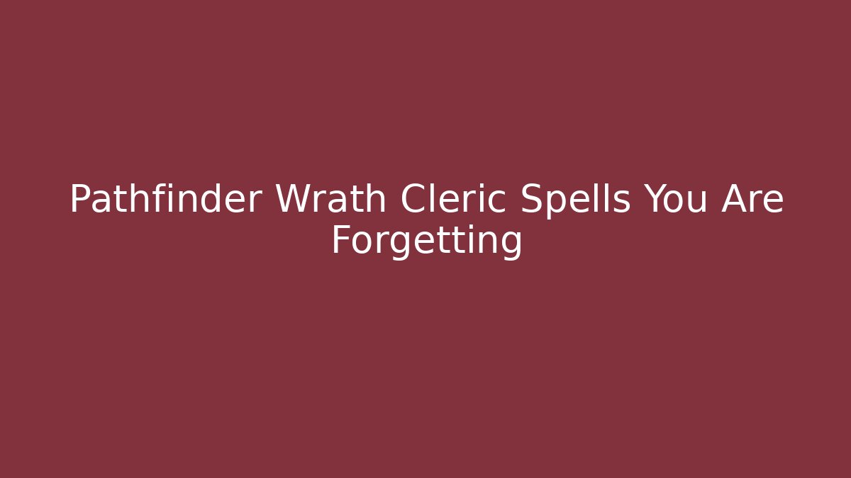 Pathfinder Wrath Cleric Spells You Are Forgetting
